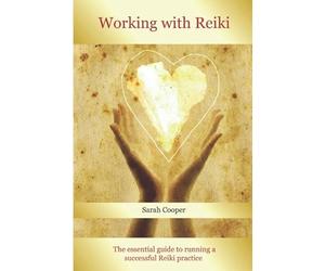 Working with Reiki: The essential guide to running a successful Reiki practice