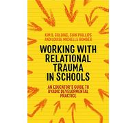 Working with Relational Trauma in Schools: An Educator's Guide to Using Dyadic Developmental Practice (Guides to Working with Relational Trauma Using DDP)