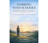 Working With Schools Without Losing Yourself: A Compassionate Guide to Advocacy, Meetings, and Parental Confidence (NORTH GUIDE PRESS)