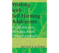 Working with Self-Harming Adolescents: A Collaborative. Strengths-Based Therapy Approach (Norton Professional Books) by Selekman. Matthew ( 2006 ) Paperback