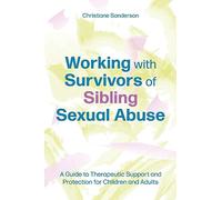 Working with Survivors of Sibling Sexual Abuse: A Guide to Therapeutic Support and Protection for Children and Adults