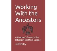 Working With the Ancestors: A Heathen's Guide to the Rituals of Northern Europe