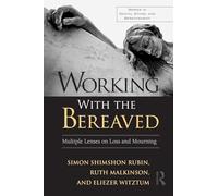 Working With the Bereaved: Multiple Lenses on Loss and Mourning (Series in Death, Dying, and Bereavement)