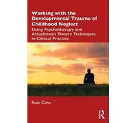 Working with the Developmental Trauma of Childhood Neglect
