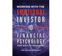 Working with the Emotional Investor: Financial Psychology for Wealth Managers