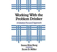 Working with the Problem Drinker: A Solutionfocused Approach