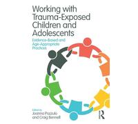 Working with Trauma-Exposed Children and Adolescents: Evidence-Based and Age-Appropriate Practices