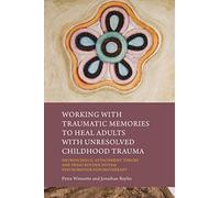 Working with Traumatic Memories to Heal Adults with Unresolved Childhood Trauma: Neuroscience, Attachment Theory and Pesso Boyden System Psychomotor Psychotherapy