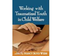 Working with Traumatized Youth in Child Welfare (Clinical Practice with Children, Adolescents, and Families)