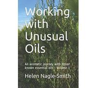 Working with Unusual Oils: An aromatic journey with lesser known essential oils. Volume 1