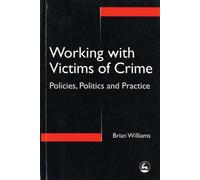 Working with Victims of Crime: Policies, Politics and Practice