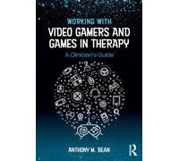 Working with Video Gamers and Games in Therapy : A Clinician's Guide