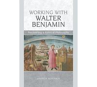 Working with Walter Benjamin: Recovering a Political Philosophy