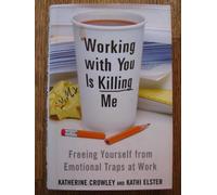 Working With You Is Killing Me: Freeing Yourself from Emotional Traps at Work