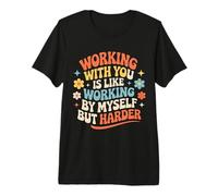 Working with You is Like Working Alone But Harder |- Premium T-Shirt