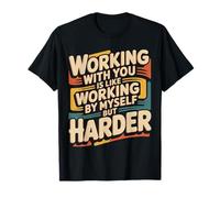 Working with You is Like Working Alone But Harder |- T-Shirt