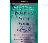 Working with Your Angels - Contact Your Loving Guardians & Recognize Their Signs!