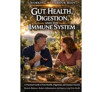 Working With Your Body Digestion, Immunity and Inflammation: A Practical Guide to Gut Health, Digestion, and Immune Function Restore Balance, Reduce Inflammation, and Improve Long-Term Health