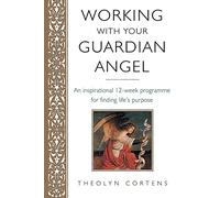 Working With Your Guardian Angel: An inspirational 12-week programme for finding your life's purpose