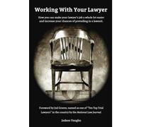 Working With Your Lawyer: A step-by-step guide to help you achieve the best possible outcome if you’ve been sued, or need to sue, and need to prepare for a deposition, mediation, arbitration or trial.