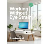 Working Without Eye Strain: A Desk Worker's Guide to Screen Comfort, Better Vision Habits & Reduced Digital Fatigue