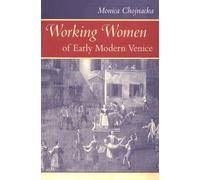 Working Women of Early Modern Venice: 118 (The Johns Hopkins University Studies in Historical and Political Science)