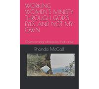 WORKING WOMEN'S MINISTY THROUGH GOD'S EYES AND NOT MY OWN: A guide to try and help overcome the obstacles in Women's Ministry