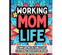 #WorkingMomLife: Funny Relatable Gift Coloring Book for Busy Moms Balancing Career and Motherhood: Hilarious Safe Humor Stress Relief For Supermoms