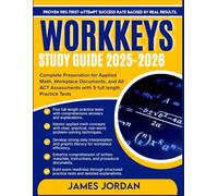 WORKKEYS STUDY GUIDE 2025-2026: Complete Preparation for Applied Math, Workplace Documents, and All ACT Assessments with 5 full length Practice Tests