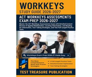 WorkKeys Study Guide 2026-2027: Master the ACT WorkKeys Assessments Exam with Detailed Content Review of Applied Mathematics, Locating Information, ... and Two Full-Length Practice Tests