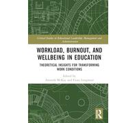 Workload, Burnout, and Wellbeing in Education: Theoretical Insights for Transforming Work Conditions (Critical Studies in Educational Leadership, Management and Administration)