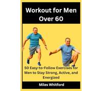 Workout for Men Over 60: 50 Easy-to-Follow Exercises for Men to Stay Strong, Active, and Energized (Ageless Strength Series)