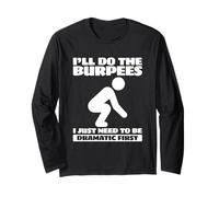 Workout I’ll Do The Burpees I Just Need to Be Dramatic First Long Sleeve T-Shirt
