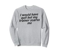 workout I Would Quit but My Trainer Scares Me Sweatshirt