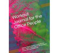 Workout Journal for the Office People: Exercise ideas & checklists to help you stay active, healthy, and fit, even though you may sit at your office desk all day long.
