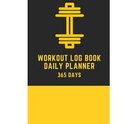 Workout Log Book Daily Planner 365 Days: Workout log book weightlifting fitness, Gym Bodybuilding Progress and Daily Personal Health Tracker, Become the Best Version of Yourself.