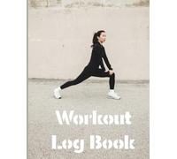 Workout Log Book: Fitness Tracker Journal for Gym Progress, Training & Body Goals