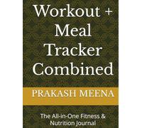 WORKOUT + MEAL TRACKER COMBINED: The All-in-One Fitness & Nutrition Journal