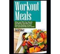 Workout Meals: What and Why You Should Eat Before and After Your Exercise Routine to Burn Fat and Build Muscels Faster
