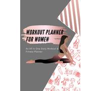 Workout Planner for Women: An All in One Daily Workout and Fitness Planner