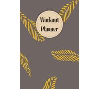 Workout Planner: Wellness & Habit Tracker - Set Goals for Your Physical Activity, Fitness and Nutrition Routines, 120 pages, Size 6"x 9".