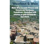Workout & Wein - Mein Weg zu mehr Fitness und Genuss am Gardasee: Trainieren, genießen und erholen - so geht Urlaub für Sportfans