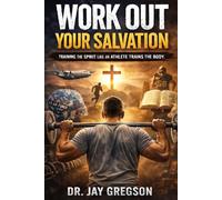 WORKOUT YOUR SALVATION: TRAINING THE SPIRIT LIKE AN ATHLETE TRAINS THE BODY