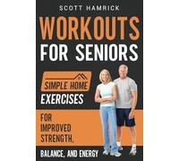 Workouts for Seniors: Simple Home Exercises for Improved Strength, Balance, and Energy (Workouts for Men and Women Over 60)