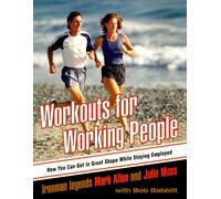 Workouts for Working People: How You Can Get in Great Shape While Staying Employed