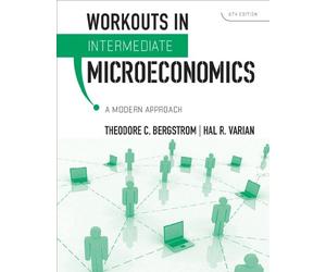 Workouts in Intermediate Microecomomics - A Modern Approach 8e: for Intermediate Microeconomics: A Modern Approach, Eighth Edition