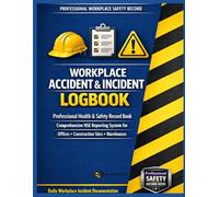 Workplace Accident & Incident Logbook: Professional Health & Safety Record Book for Construction Sites, Warehouses & Offices - OSHA Safety Incident Reporting System