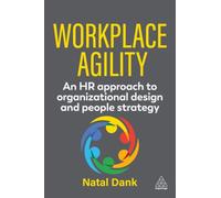 Workplace Agility : An HR Approach to Organizational Design and People Strategy