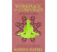 Workplace and Corporate Meditation Scripts: 15 Productivity and Mindfulness Practices for Teams and Leaders (The Stillness Series)