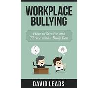 Workplace Bullying: How to Survive and Thrive with a Bully Boss